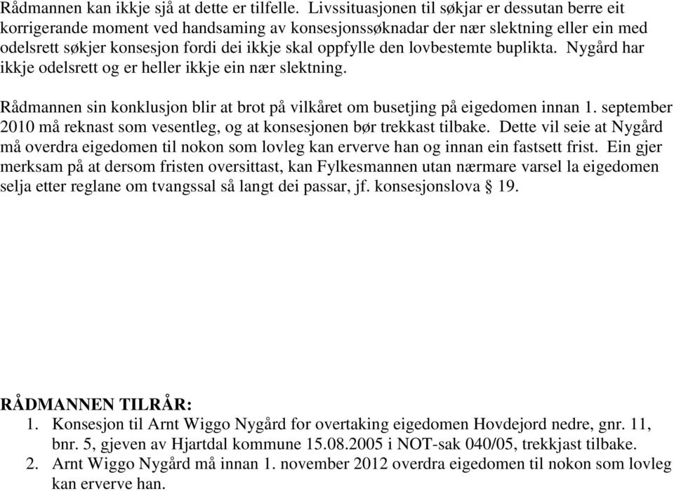 lovbestemte buplikta. Nygård har ikkje odelsrett og er heller ikkje ein nær slektning. Rådmannen sin konklusjon blir at brot på vilkåret om busetjing på eigedomen innan 1.