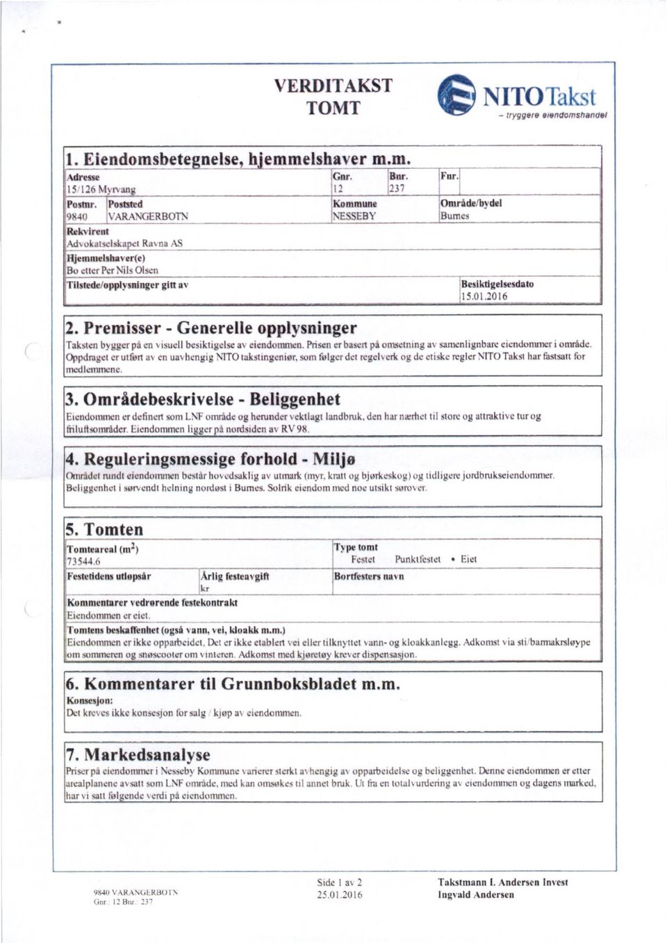 Premisser Generelle opplysninger Taksten bygger pu en isuellbesiktigelse a eiendommen. Prisen er basert pa omsetning samenlignbare eiendommer i område.