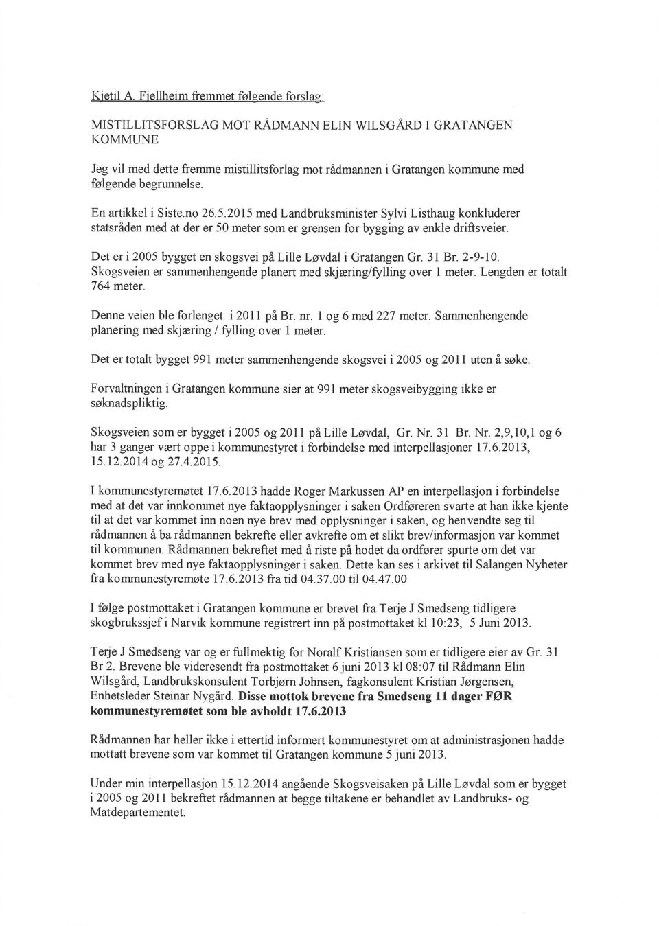 begrunnelse. En artikkel i Siste.no 26.5.2015 med Landbruksminister Sylvi Listhaug konkluderer statsråden med at der er 50 meter som er grensen for bygging av enkle driftsveier.