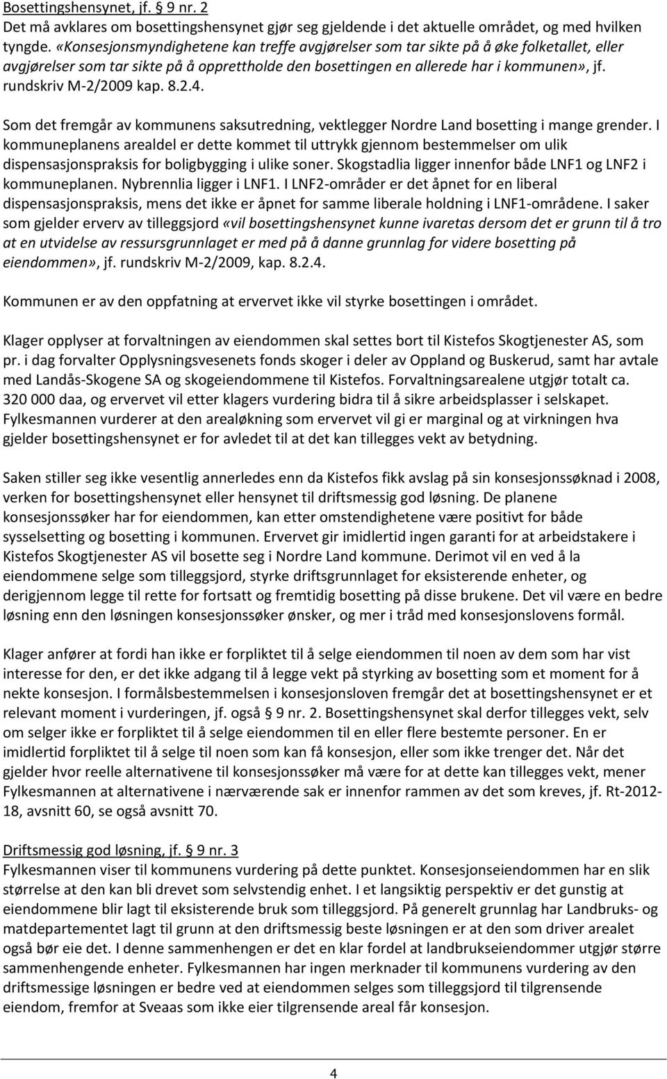 rundskriv M-2/2009 kap. 8.2.4. Som det fremgår av kommunens saksutredning, vektlegger Nordre Land bosetting i mange grender.