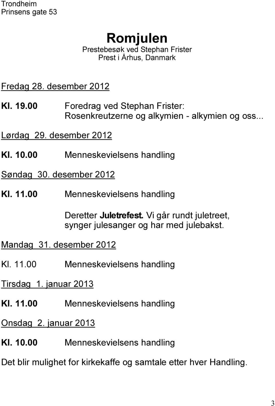 desember 2012 Kl. 11.00 Mandag 31. desember 2012 Deretter Juletrefest.