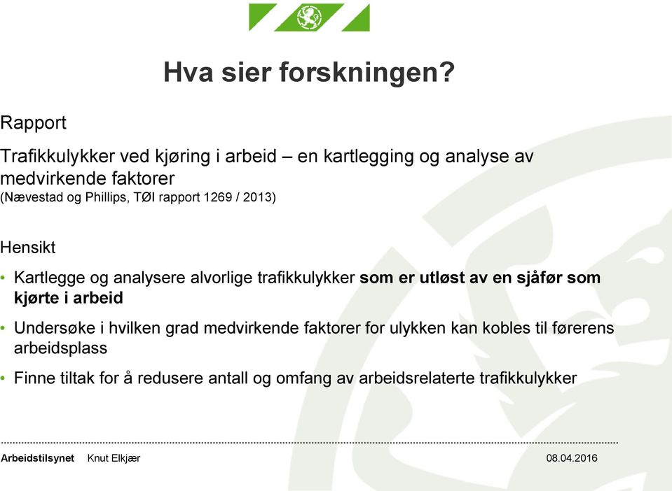 Phillips, TØI rapport 1269 / 2013) Hensikt Kartlegge og analysere alvorlige trafikkulykker som er utløst av en