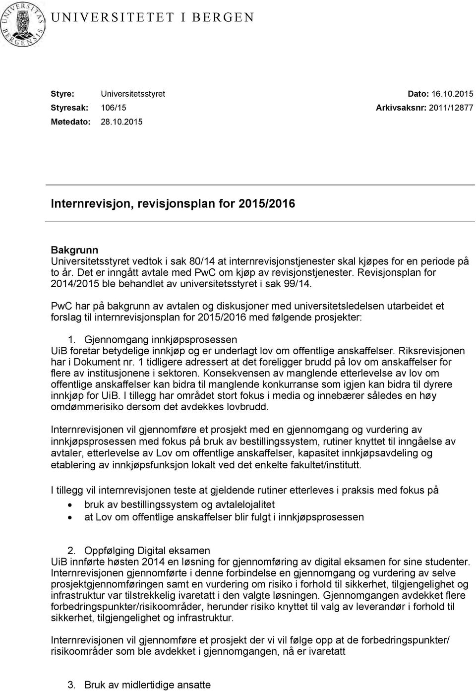 Det er inngått avtale med PwC om kjøp av revisjonstjenester. Revisjonsplan for 2014/2015 ble behandlet av universitetsstyret i sak 99/14.