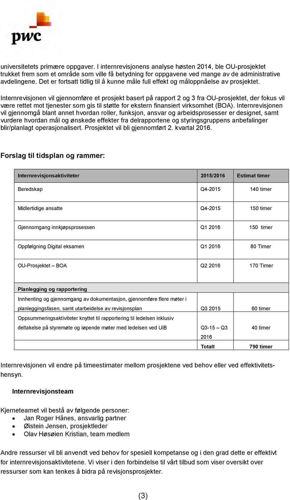 Internrevisjonen vil gjennomføre et prosjekt basert på rapport 2 og 3 fra OU-prosjektet, der fokus vil være rettet mot tjenester som gis til støtte for ekstern finansiert virksomhet (BOA).