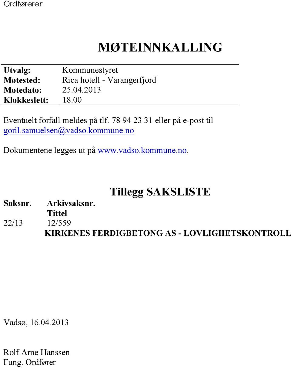 78 94 23 31 eller på e-post til goril.samuelsen@vadso.kommune.no Dokumentene legges ut på www.vadso.kommune.no. Tillegg SAKSLISTE Saksnr.