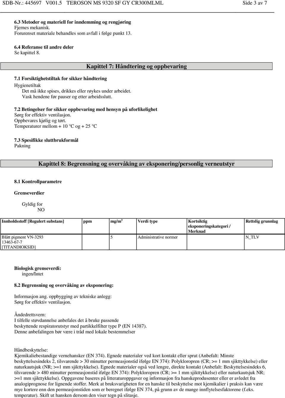 Vask hendene før pauser og etter arbeidsslutt. Kapittel 7: Håndtering og oppbevaring 7.2 Betingelser for sikker oppbevaring med hensyn på uforlikelighet Sørg for effektiv ventilasjon.