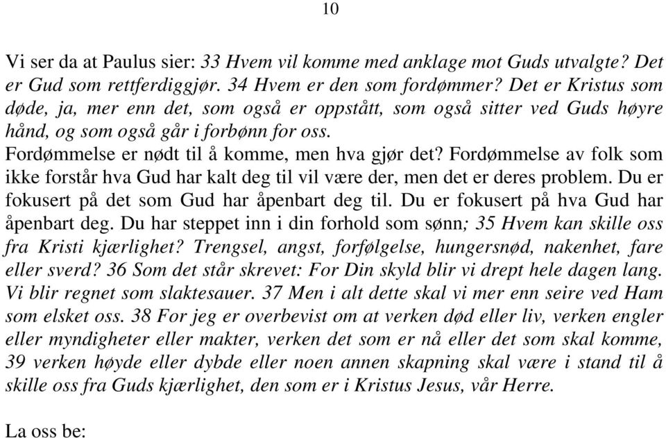 Fordømmelse av folk som ikke forstår hva Gud har kalt deg til vil være der, men det er deres problem. Du er fokusert på det som Gud har åpenbart deg til. Du er fokusert på hva Gud har åpenbart deg.