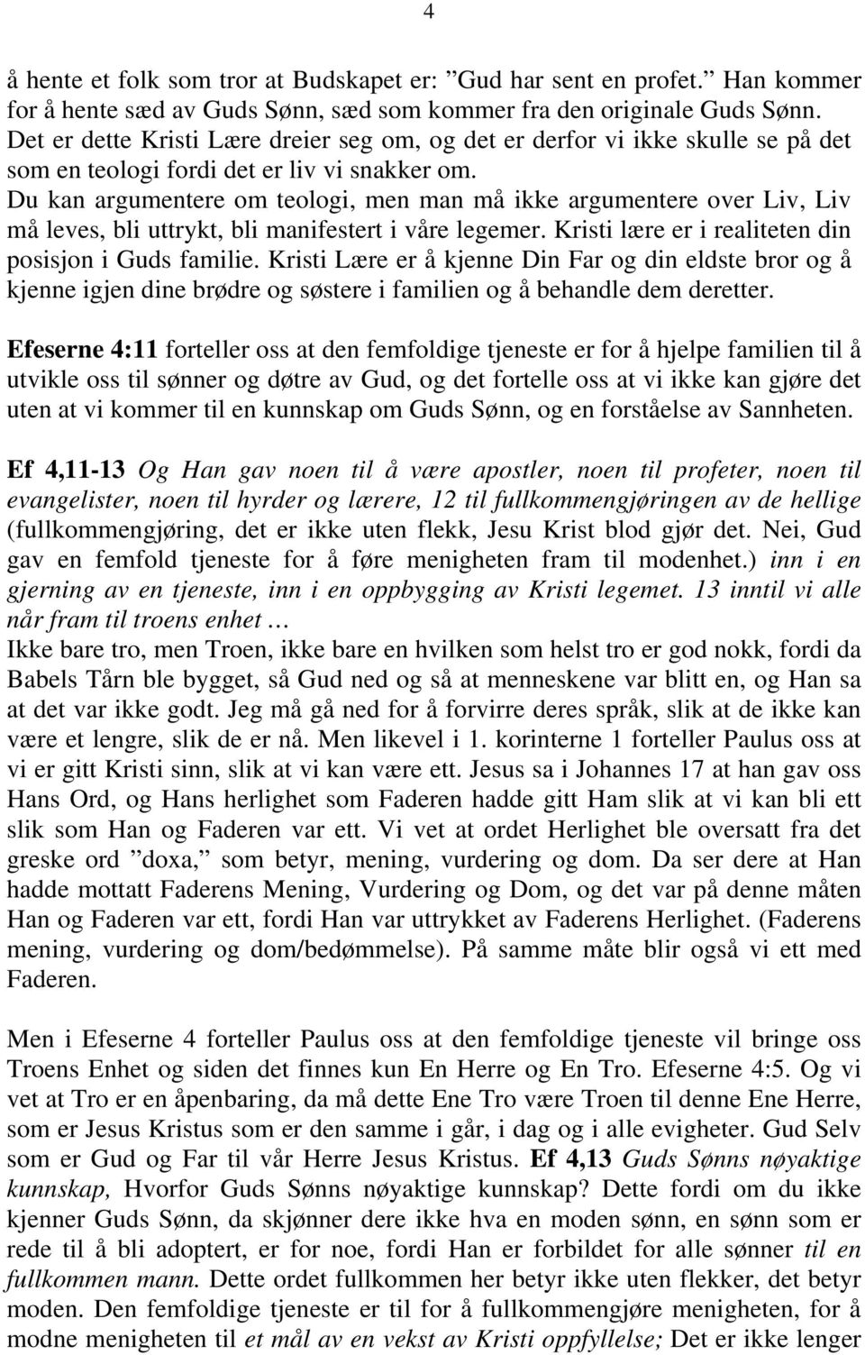 Du kan argumentere om teologi, men man må ikke argumentere over Liv, Liv må leves, bli uttrykt, bli manifestert i våre legemer. Kristi lære er i realiteten din posisjon i Guds familie.