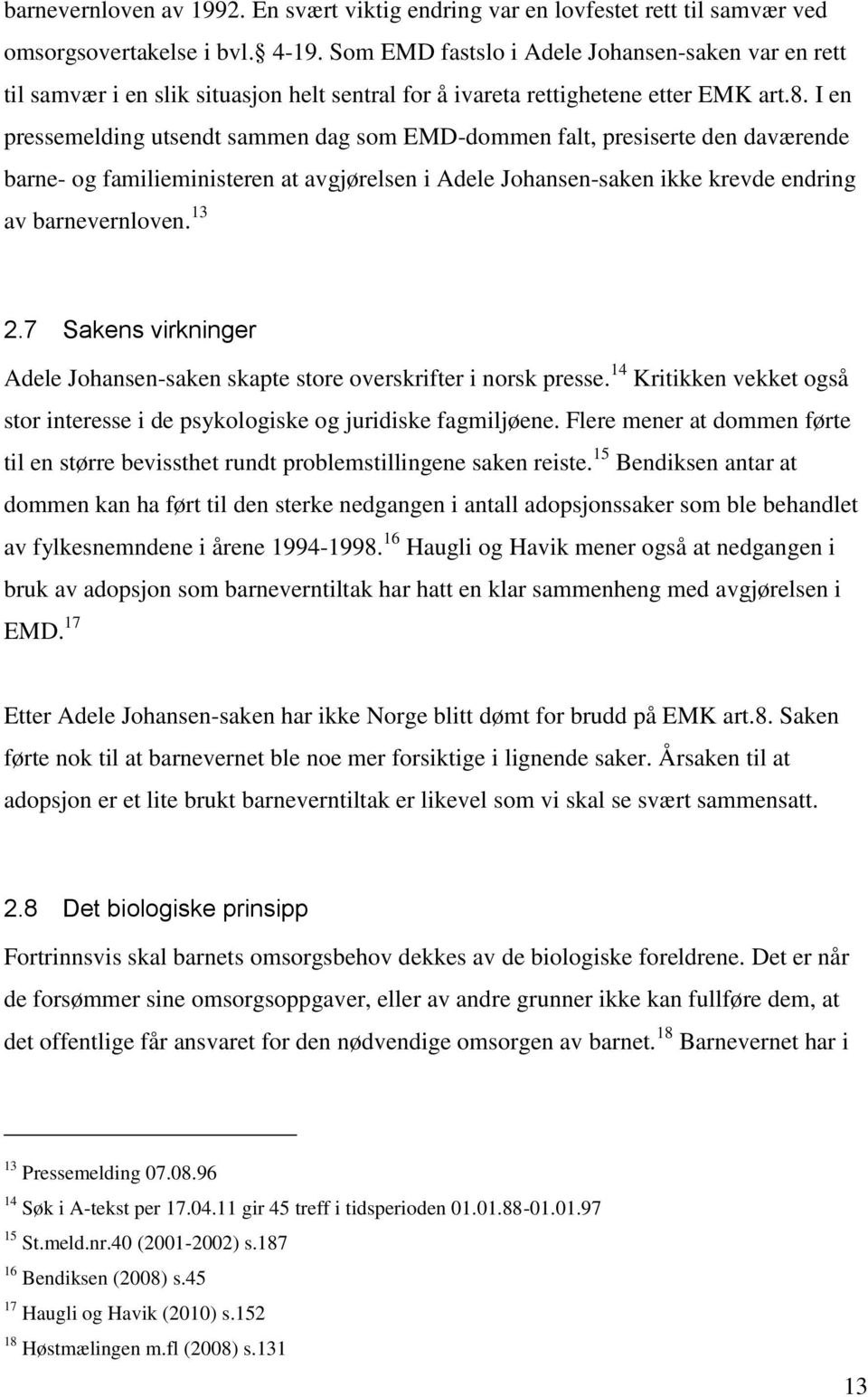 I en pressemelding utsendt sammen dag som EMD-dommen falt, presiserte den daværende barne- og familieministeren at avgjørelsen i Adele Johansen-saken ikke krevde endring av barnevernloven. 13 2.