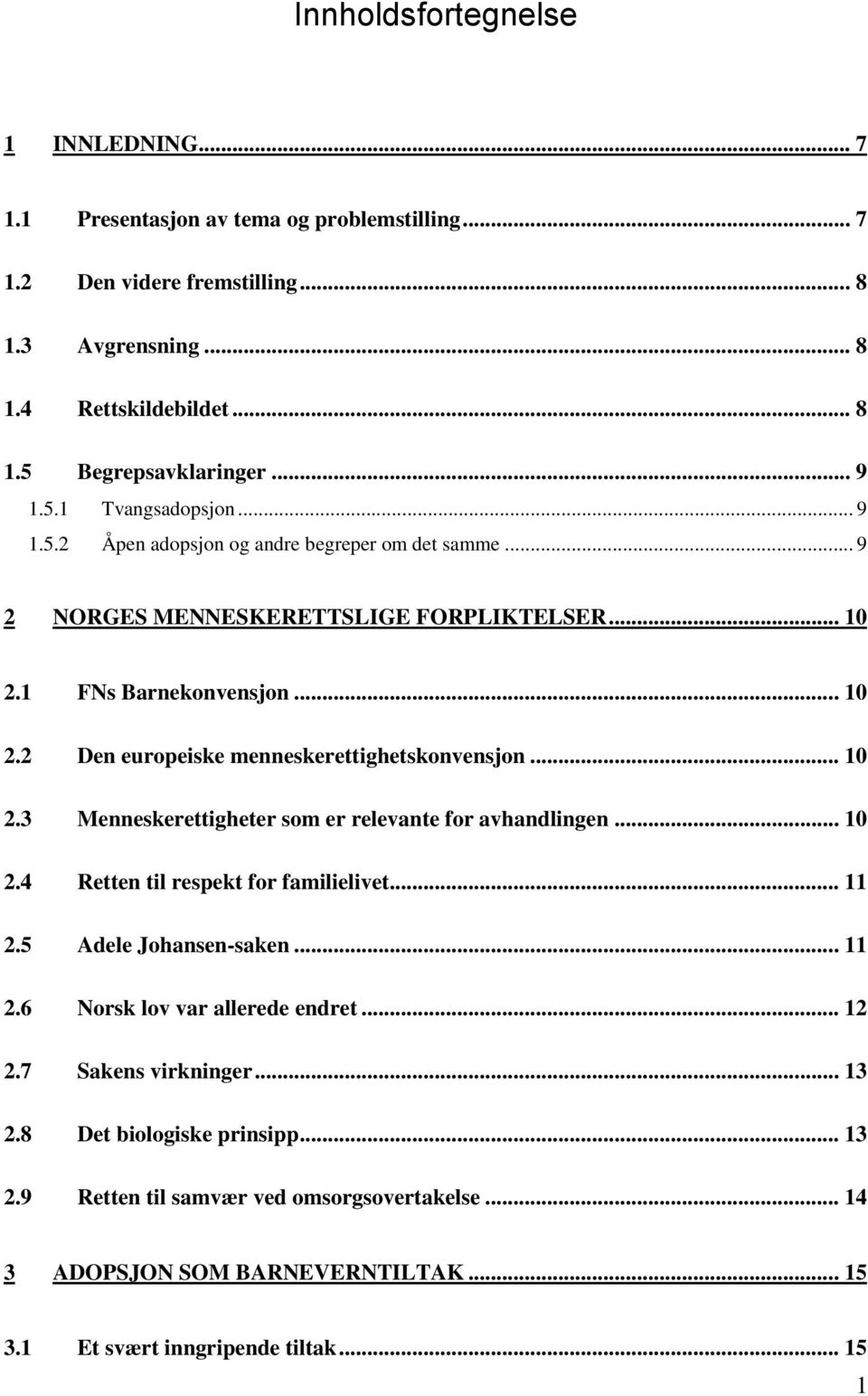 .. 10 Den europeiske menneskerettighetskonvensjon... 10 Menneskerettigheter som er relevante for avhandlingen... 10 Retten til respekt for familielivet... 11 Adele Johansen-saken.