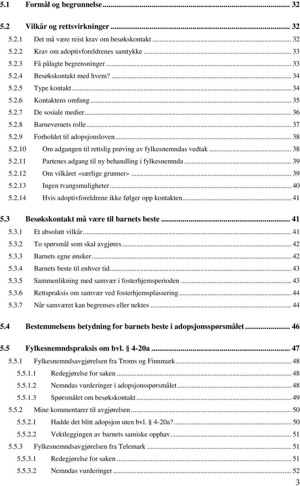 2.10 Om adgangen til rettslig prøving av fylkesnemndas vedtak... 38 5.2.11 Partenes adgang til ny behandling i fylkesnemnda... 39 5.2.12 Om vilkåret «særlige grunner»... 39 5.2.13 Ingen tvangsmuligheter.