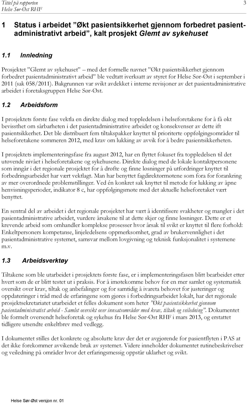 2011 (sak 058/2011). Bakgrunnen var svikt avdekket i interne revisjoner av det pasientadministrative arbeidet i foretaksgruppen Helse Sør-Øst. 1.