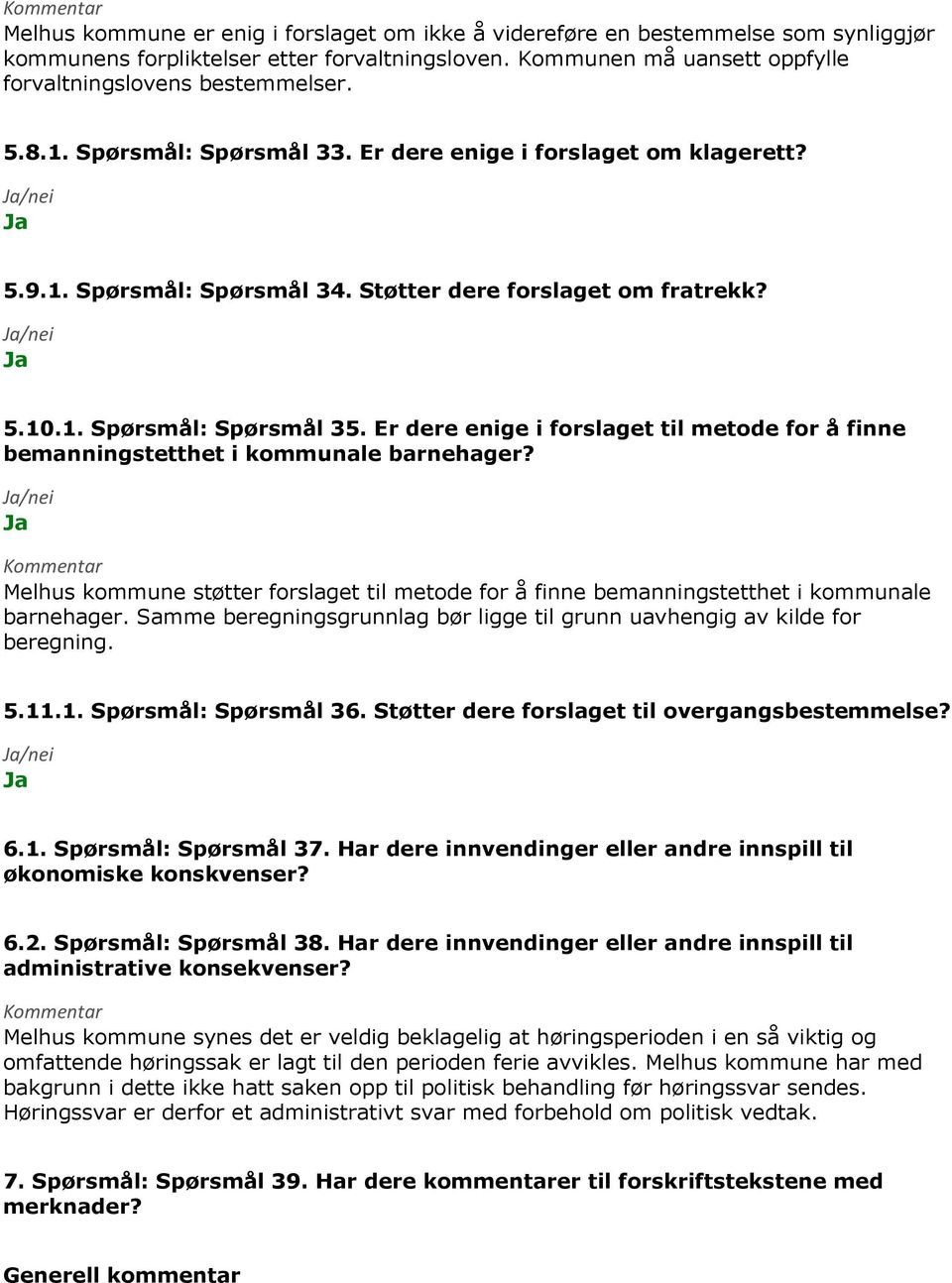 Er dere enige i forslaget til metode for å finne bemanningstetthet i kommunale barnehager? Melhus kommune støtter forslaget til metode for å finne bemanningstetthet i kommunale barnehager.