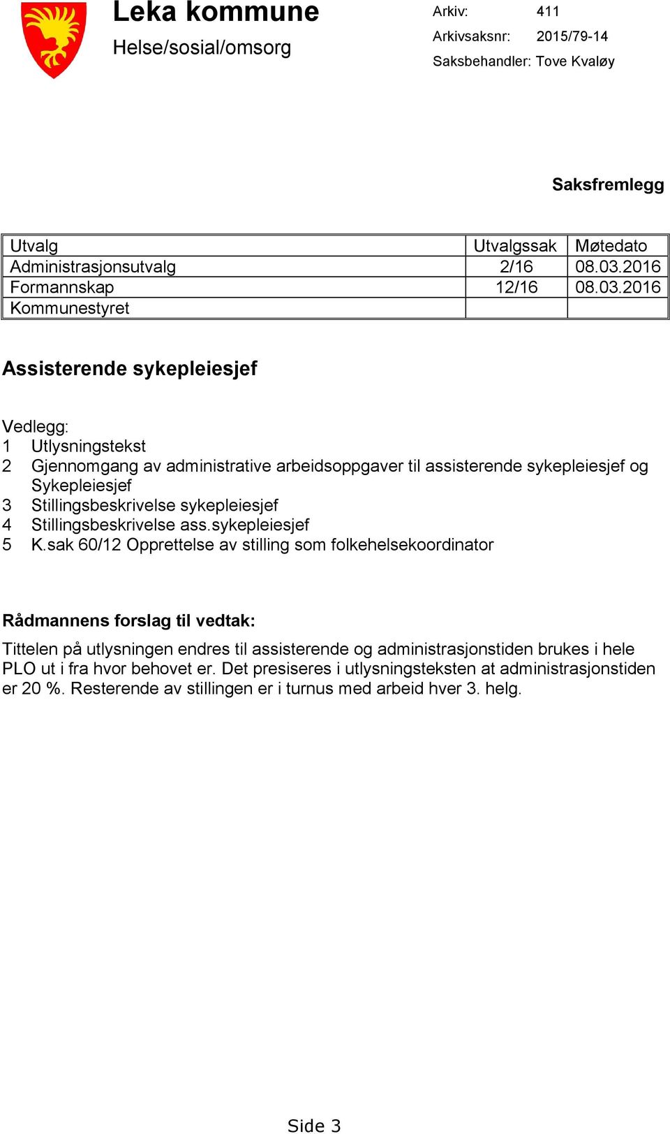 2016 Kommunestyret Assisterende sykepleiesjef Vedlegg: 1 Utlysningstekst 2 Gjennomgang av administrative arbeidsoppgaver til assisterende sykepleiesjef og Sykepleiesjef 3 Stillingsbeskrivelse