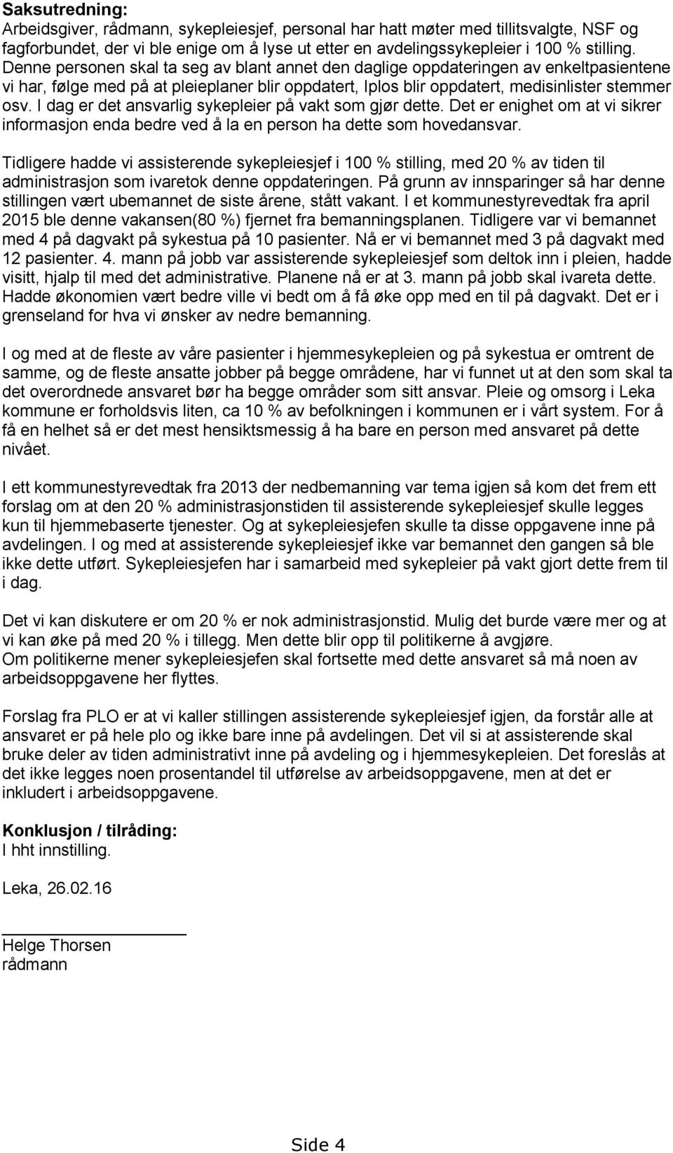 I dag er det ansvarlig sykepleier på vakt som gjør dette. Det er enighet om at vi sikrer informasjon enda bedre ved å la en person ha dette som hovedansvar.