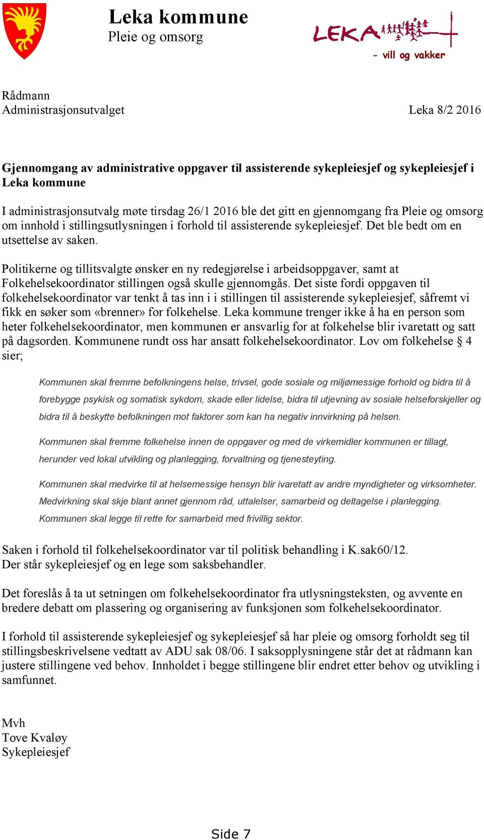 Det ble bedt om en utsettelse av saken. Politikerne og tillitsvalgte ønsker en ny redegjørelse i arbeidsoppgaver, samt at Folkehelsekoordinator stillingen også skulle gjennomgås.