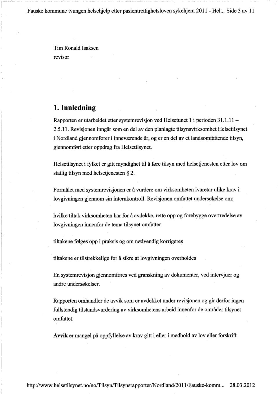 2.5.11. Revisjonen inngår som en del av den planlagte tilsynsvirksomhet Helsetilsynet i Nordland gjennomfører i inneværende år, og er en del av gjennomført etter oppdrag fra Helsetilsynet.