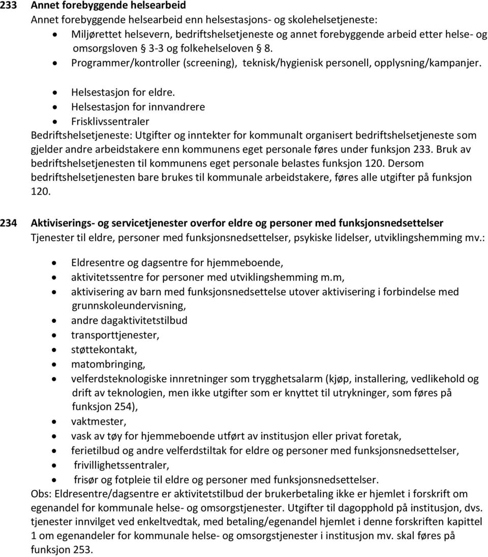 Helsestasjon for innvandrere Frisklivssentraler Bedriftshelsetjeneste: Utgifter og inntekter for kommunalt organisert bedriftshelsetjeneste som gjelder andre arbeidstakere enn kommunens eget