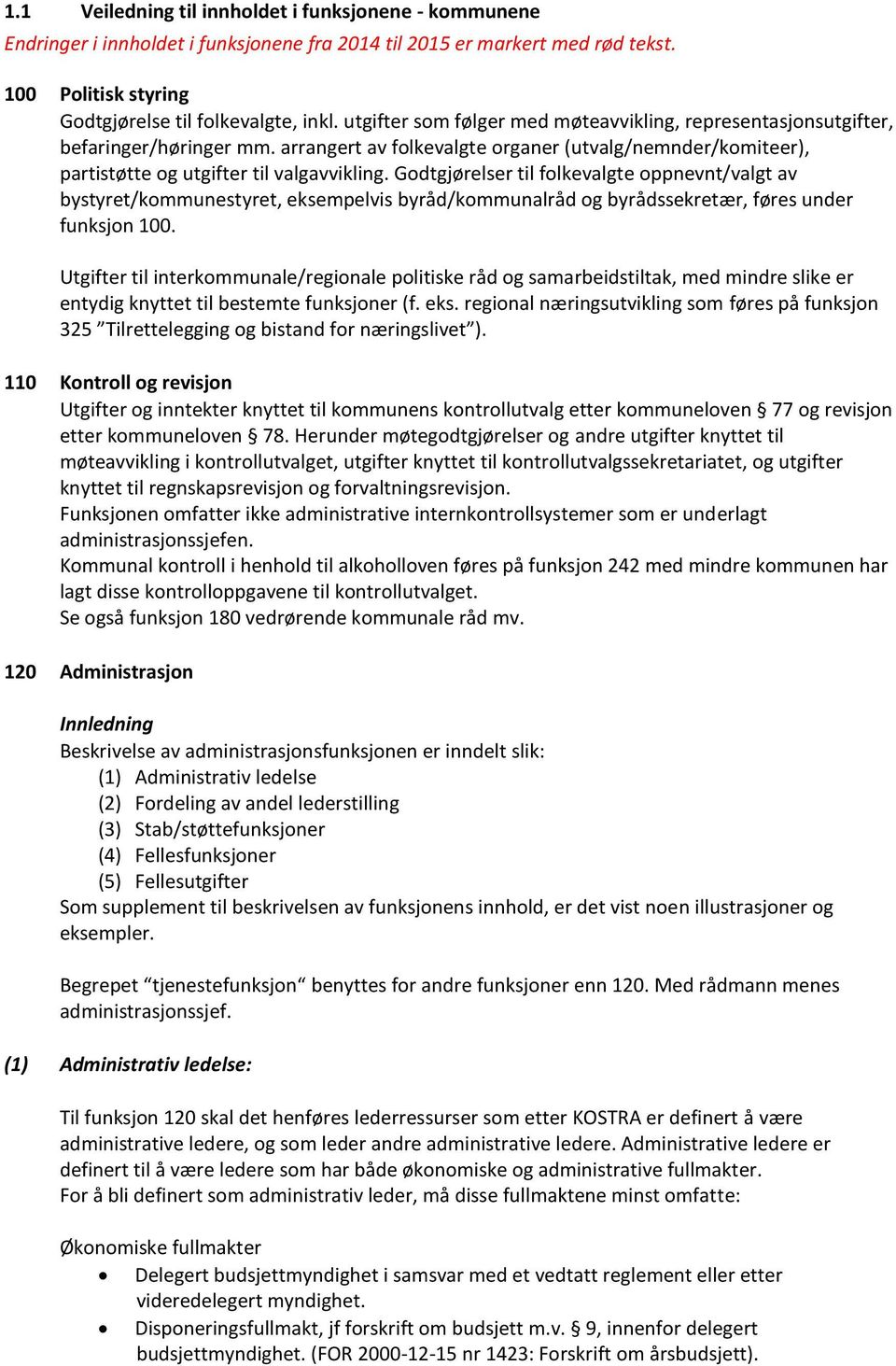 Godtgjørelser til folkevalgte oppnevnt/valgt av bystyret/kommunestyret, eksempelvis byråd/kommunalråd og byrådssekretær, føres under funksjon 100.