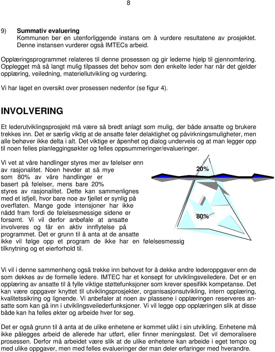 Opplegget må så langt mulig tilpasses det behov som den enkelte leder har når det gjelder opplæring, veiledning, materiellutvikling og vurdering.