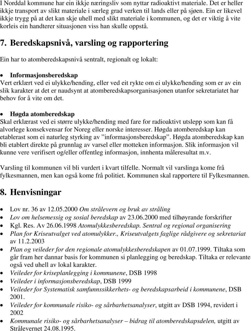 Beredskapsnivå, varsling og rapportering Ein har to atomberedskapsnivå sentralt, regionalt og lokalt: Informasjonsberedskap Vert erklært ved ei ulykke/hending, eller ved eit rykte om ei