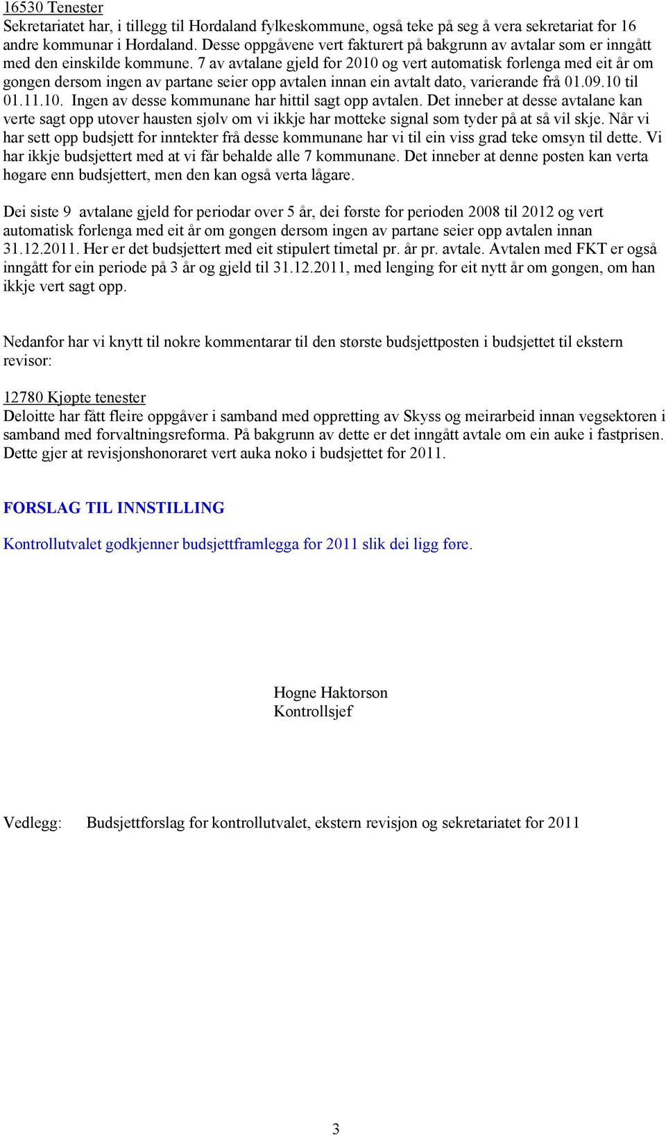 7 av avtalane gjeld for 2010 og vert automatisk forlenga med eit år om gongen dersom ingen av partane seier opp avtalen innan ein avtalt dato, varierande frå 01.09.10 til 01.11.10. Ingen av desse kommunane har hittil sagt opp avtalen.