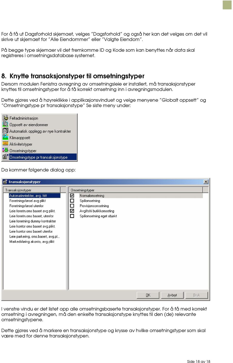 Knytte transaksjonstyper til omsetningstyper Dersom modulen Fenistra avregning av omsetningsleie er installert, må transaksjonstyper knyttes til omsetningstyper for å få korrekt omsetning inn i