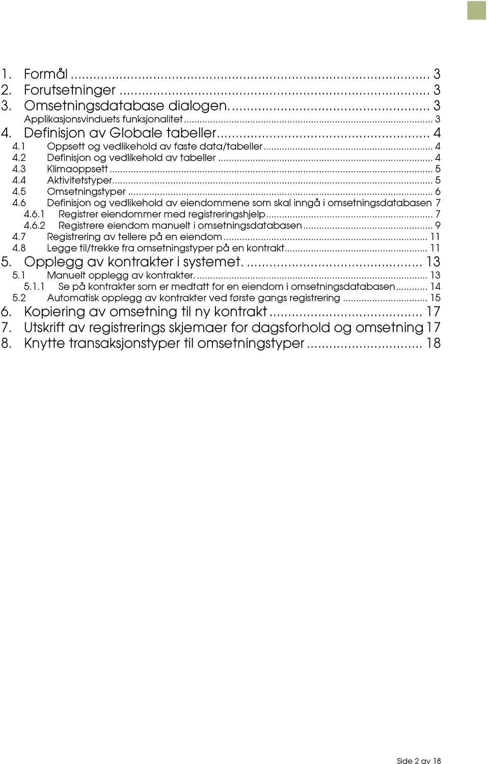 6 Definisjon og vedlikehold av eiendommene som skal inngå i omsetningsdatabasen 7 4.6.1 Registrer eiendommer med registreringshjelp... 7 4.6.2 Registrere eiendom manuelt i omsetningsdatabasen... 9 4.