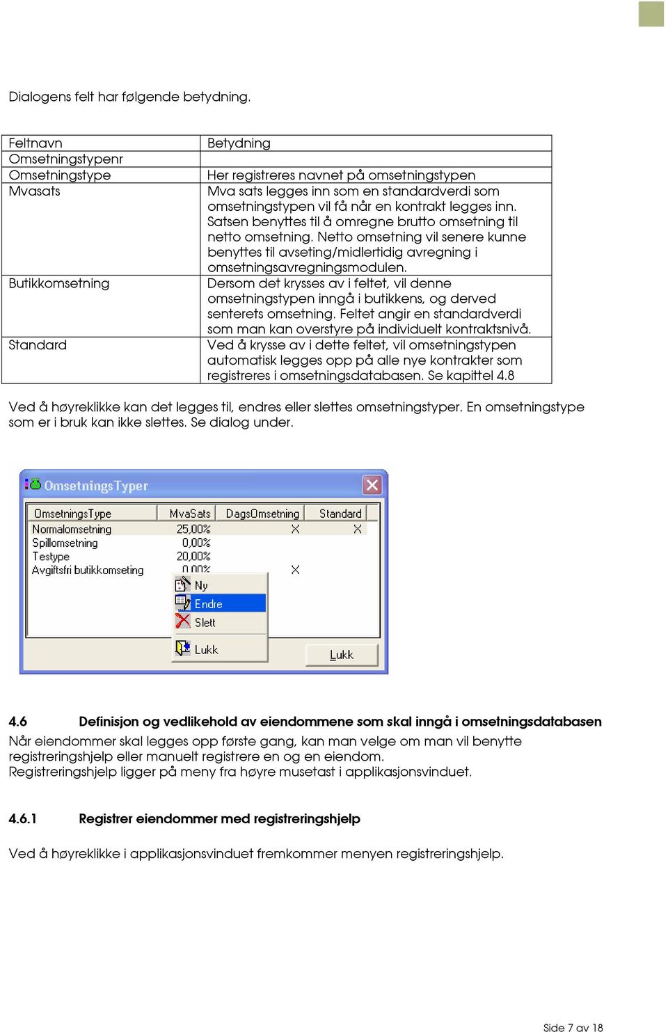 en kontrakt legges inn. Satsen benyttes til å omregne brutto omsetning til netto omsetning. Netto omsetning vil senere kunne benyttes til avseting/midlertidig avregning i omsetningsavregningsmodulen.