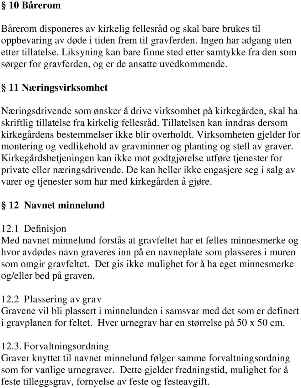 11 Næringsvirksomhet Næringsdrivende som ønsker å drive virksomhet på kirkegården, skal ha skriftlig tillatelse fra kirkelig fellesråd.