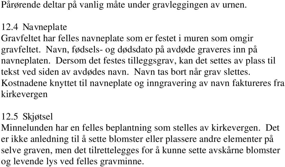 Navn tas bort når grav slettes. Kostnadene knyttet til navneplate og inngravering av navn faktureres fra kirkevergen 12.