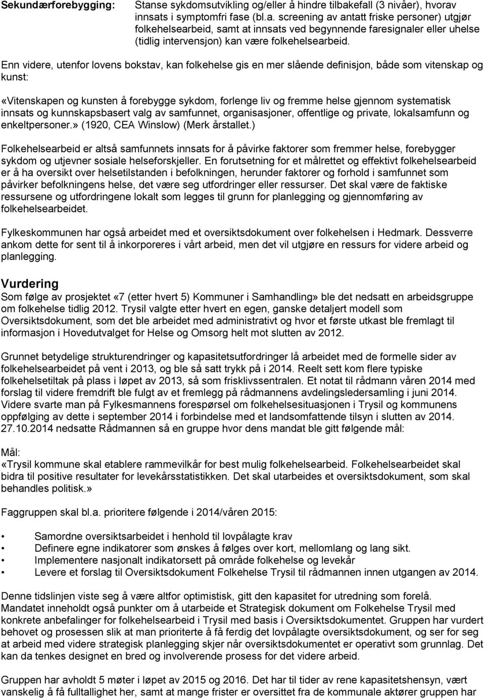 systematisk innsats og kunnskapsbasert valg av samfunnet, organisasjoner, offentlige og private, lokalsamfunn og enkeltpersoner.» (1920, CEA Winslow) (Merk årstallet.