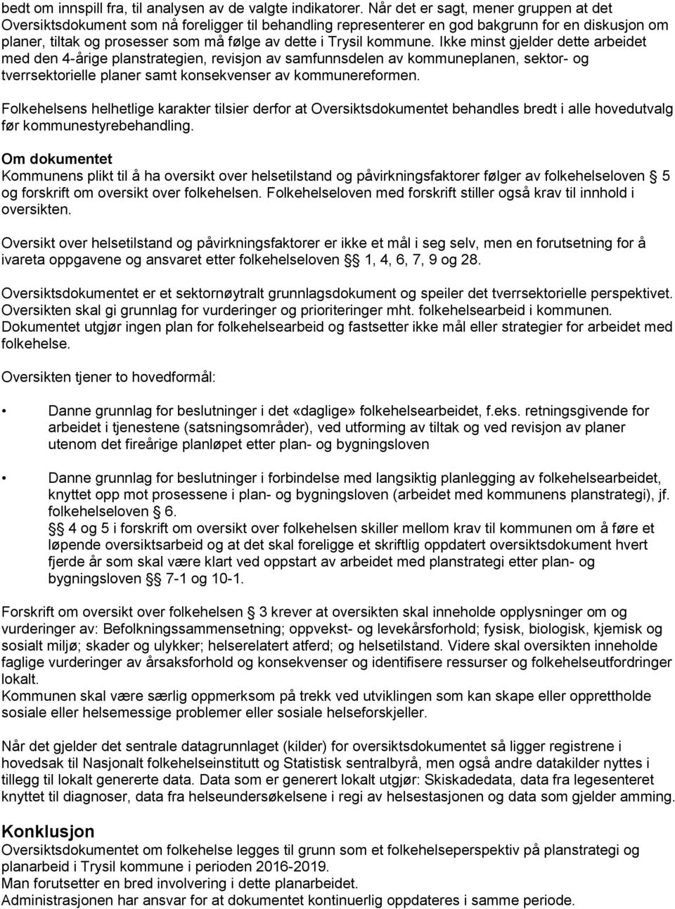 kommune. Ikke minst gjelder dette arbeidet med den 4-årige planstrategien, revisjon av samfunnsdelen av kommuneplanen, sektor- og tverrsektorielle planer samt konsekvenser av kommunereformen.