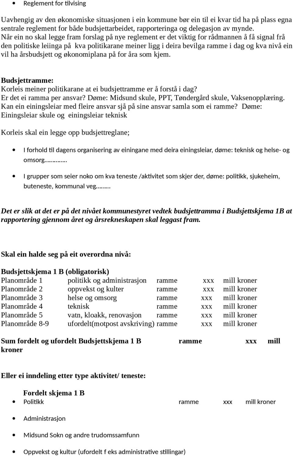 Når ein no skal legge fram forslag på nye reglement er det viktig for rådmannen å få signal frå den politiske leiinga på kva politikarane meiner ligg i deira bevilga ramme i dag og kva nivå ein vil