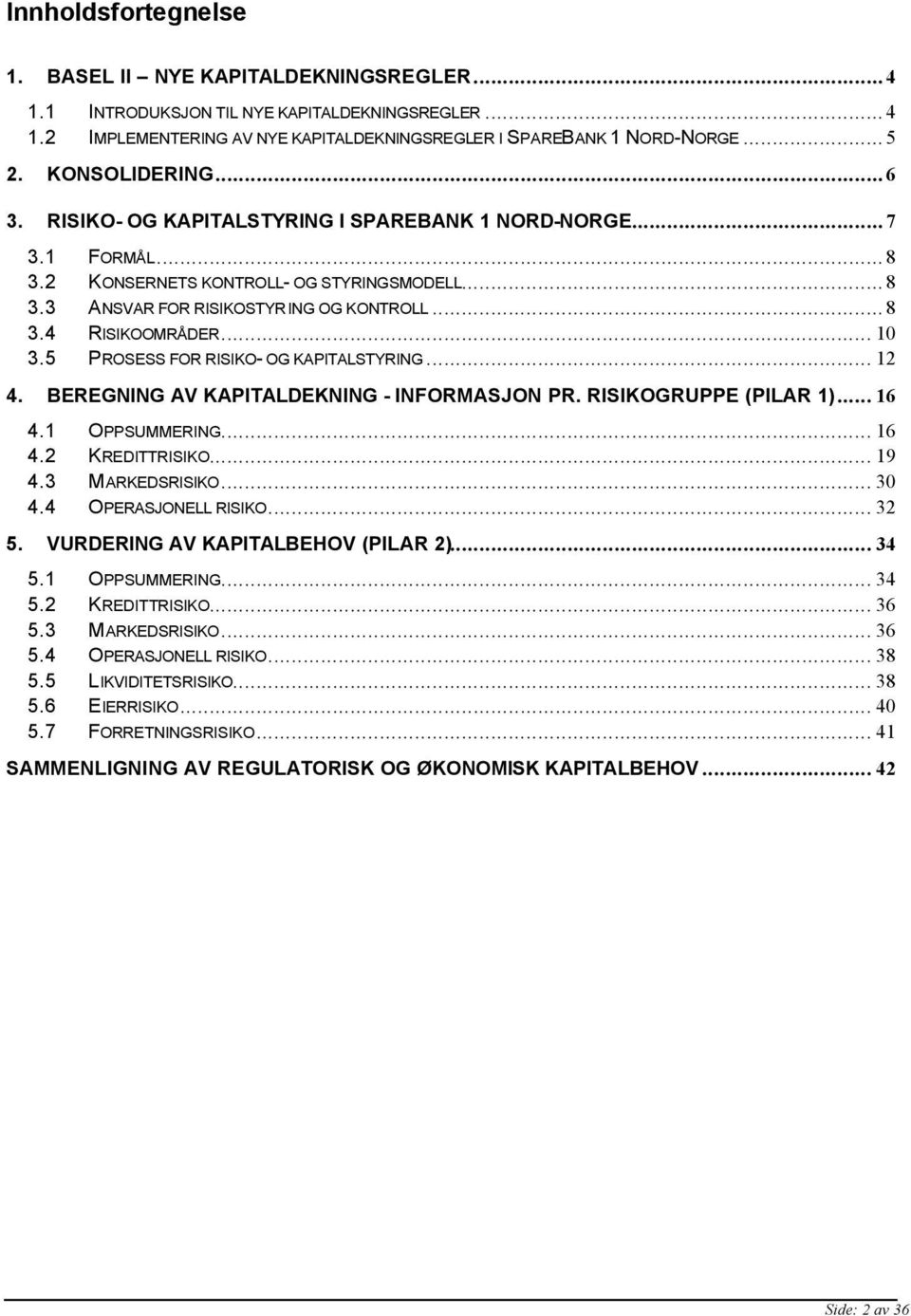 .. 10 3.5 PROSESS FOR RISIKO- OG KAPITALSTYRING... 12 4. BEREGNING AV KAPITALDEKNING - INFORMASJON PR. RISIKOGRUPPE (PILAR 1)... 16 4.1 OPPSUMMERING... 16 4.2 KREDITTRISIKO... 19 4.3 MARKEDSRISIKO.