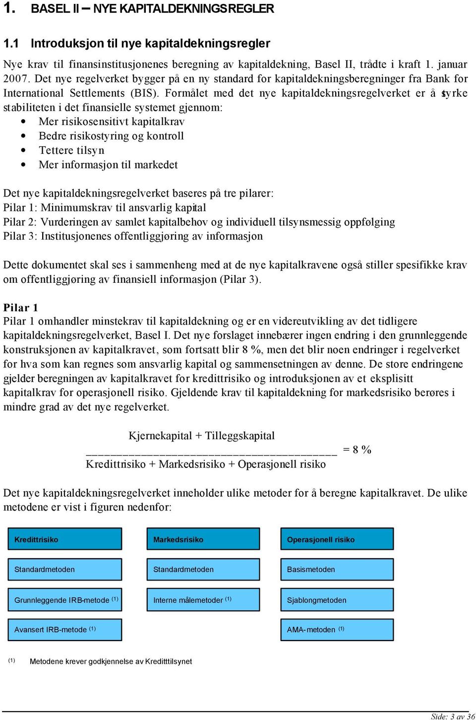 Formålet med det nye kapitaldekningsregelverket er å styrke stabiliteten i det finansielle systemet gjennom: Mer risikosensitivt kapitalkrav Bedre risikostyring og kontroll Tettere tilsyn Mer