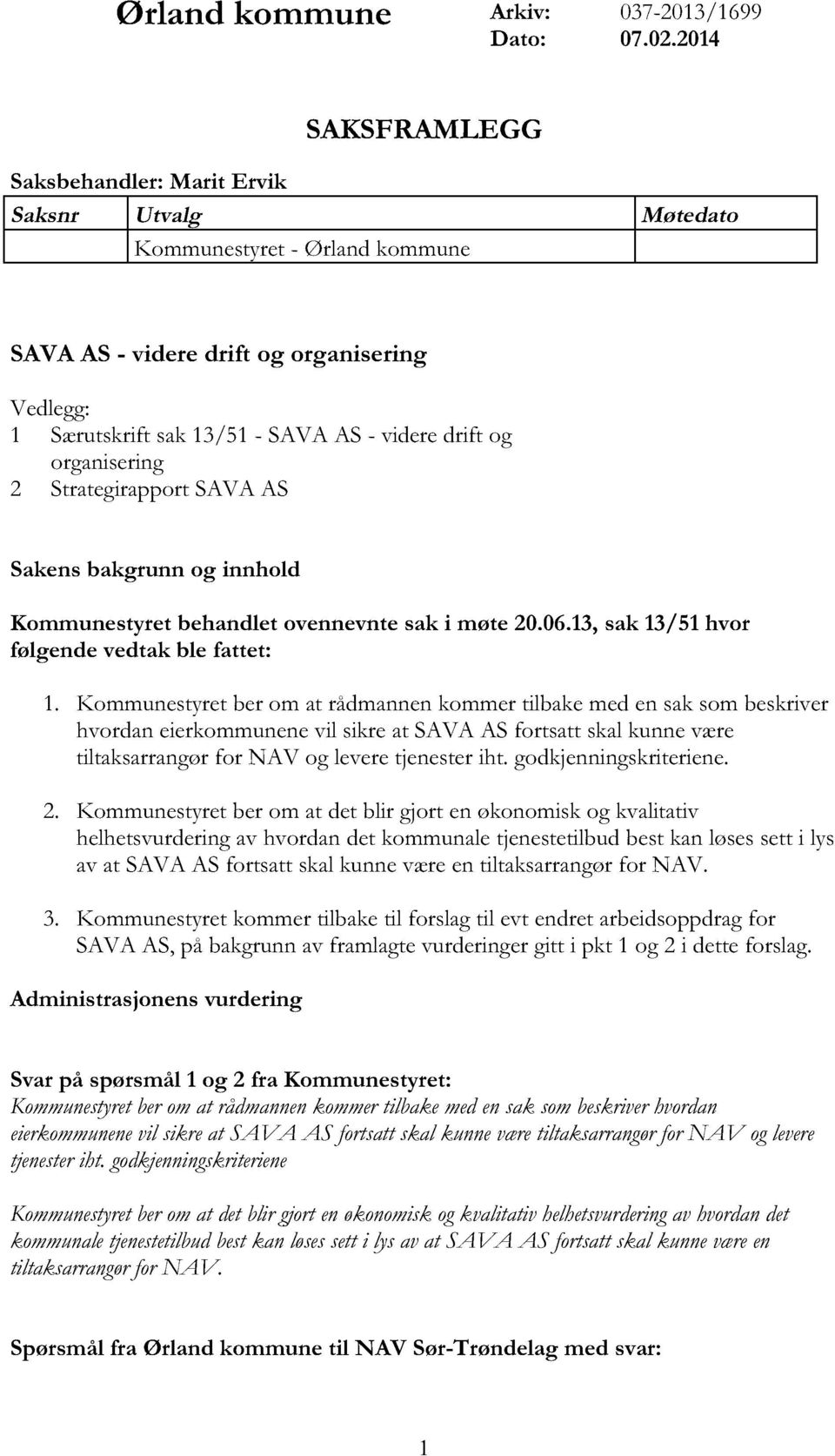 organisering 2 Strategirapport SAVA AS Sakens bakgrunn og innhold Kommunestyret behandlet ovennevnte sak i møte 20.06.13, sak 13/51 hvor følgende vedtak ble fattet: 1.