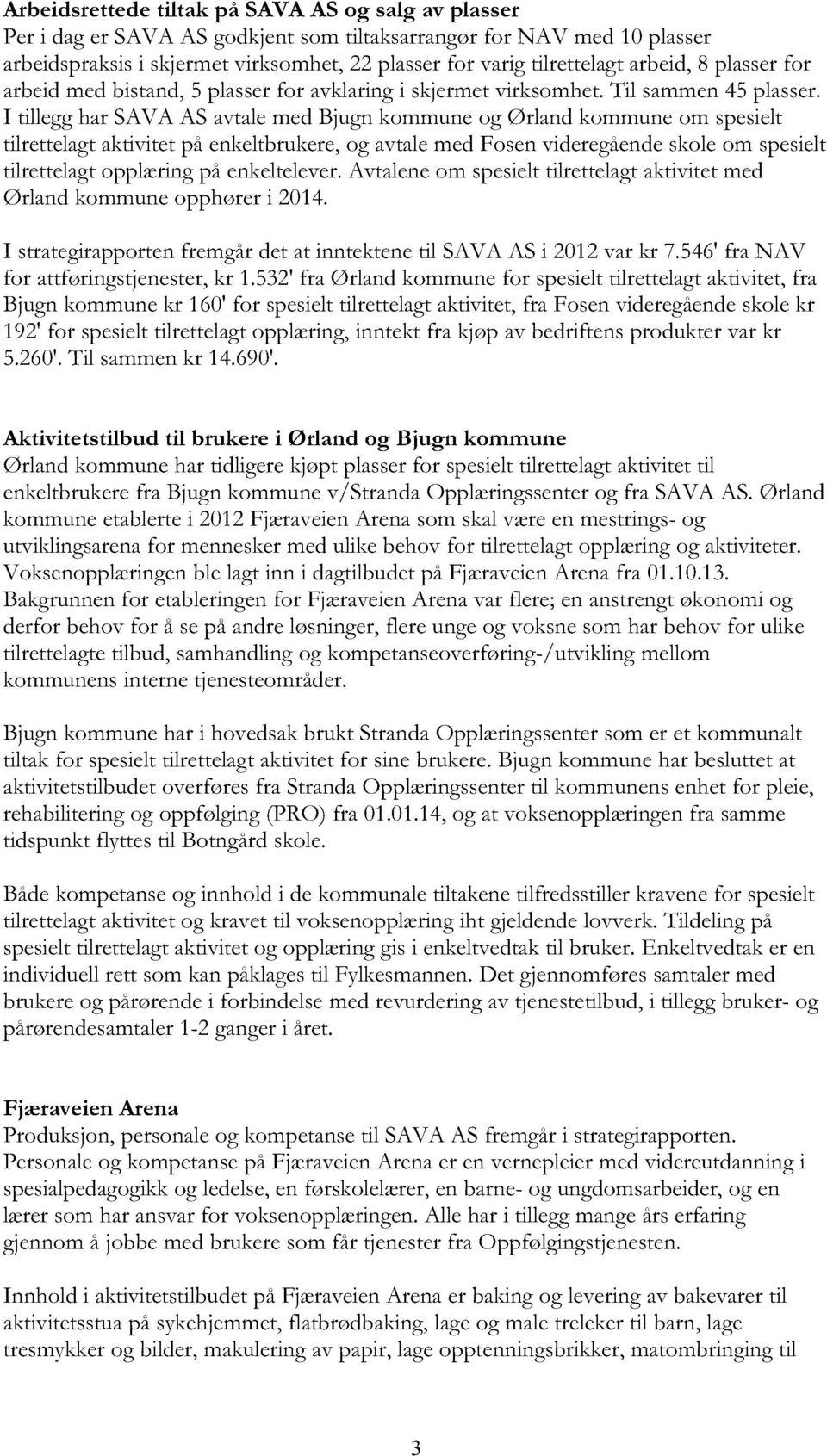 I tillegg har SAVA AS avtale med Bjugn kommune og Ørland kommune om spesielt tilrettelagt aktivitet på enk eltbrukere, og avtale med Fosen videregående skole om spesielt tilrettelagt opplæring på