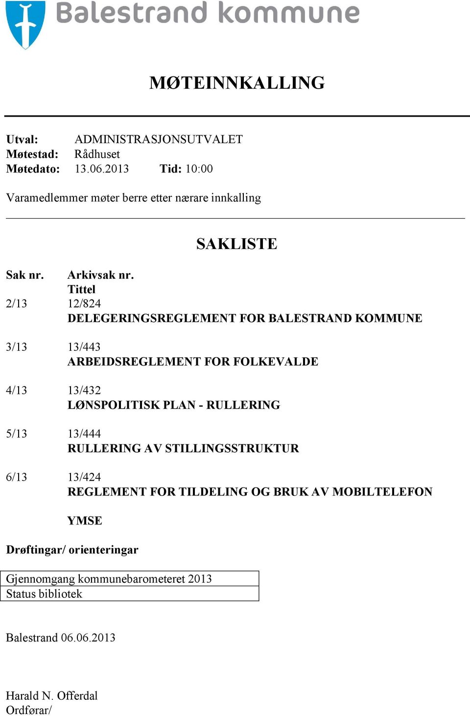 Tittel 2/13 12/824 DELEGERINGSREGLEMENT FOR BALESTRAND KOMMUNE 3/13 13/443 ARBEIDSREGLEMENT FOR FOLKEVALDE 4/13 13/432 LØNSPOLITISK PLAN -