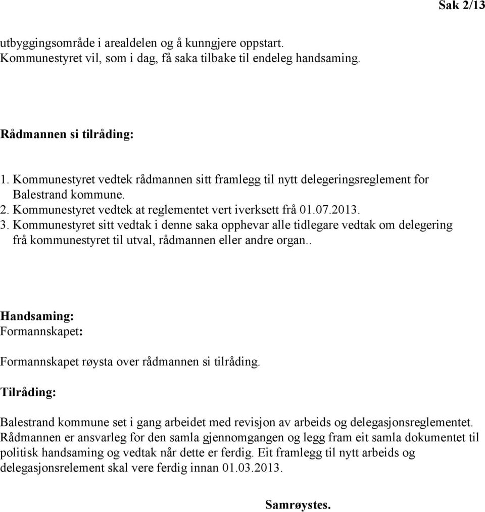 Kommunestyret sitt vedtak i denne saka opphevar alle tidlegare vedtak om delegering frå kommunestyret til utval, rådmannen eller andre organ.