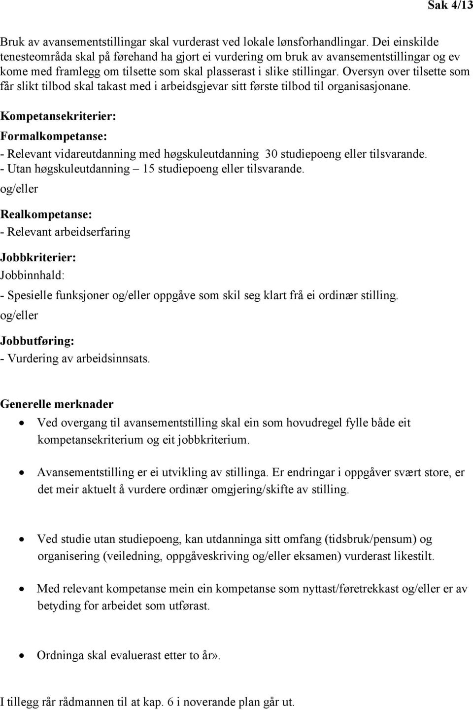 Oversyn over tilsette som får slikt tilbod skal takast med i arbeidsgjevar sitt første tilbod til organisasjonane.