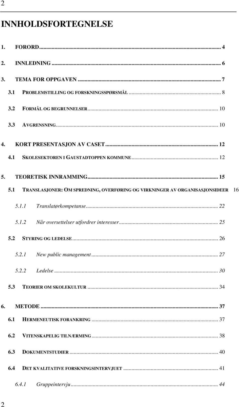 1 TRANSLASJONER: OM SPREDNING, OVERFØRING OG VIRKNINGER AV ORGANISASJONSIDEER 16 5.1.1 Translatørkompetanse... 22 5.1.2 Når oversettelser utfordrer interesser... 25 5.2 STYRING OG LEDELSE.