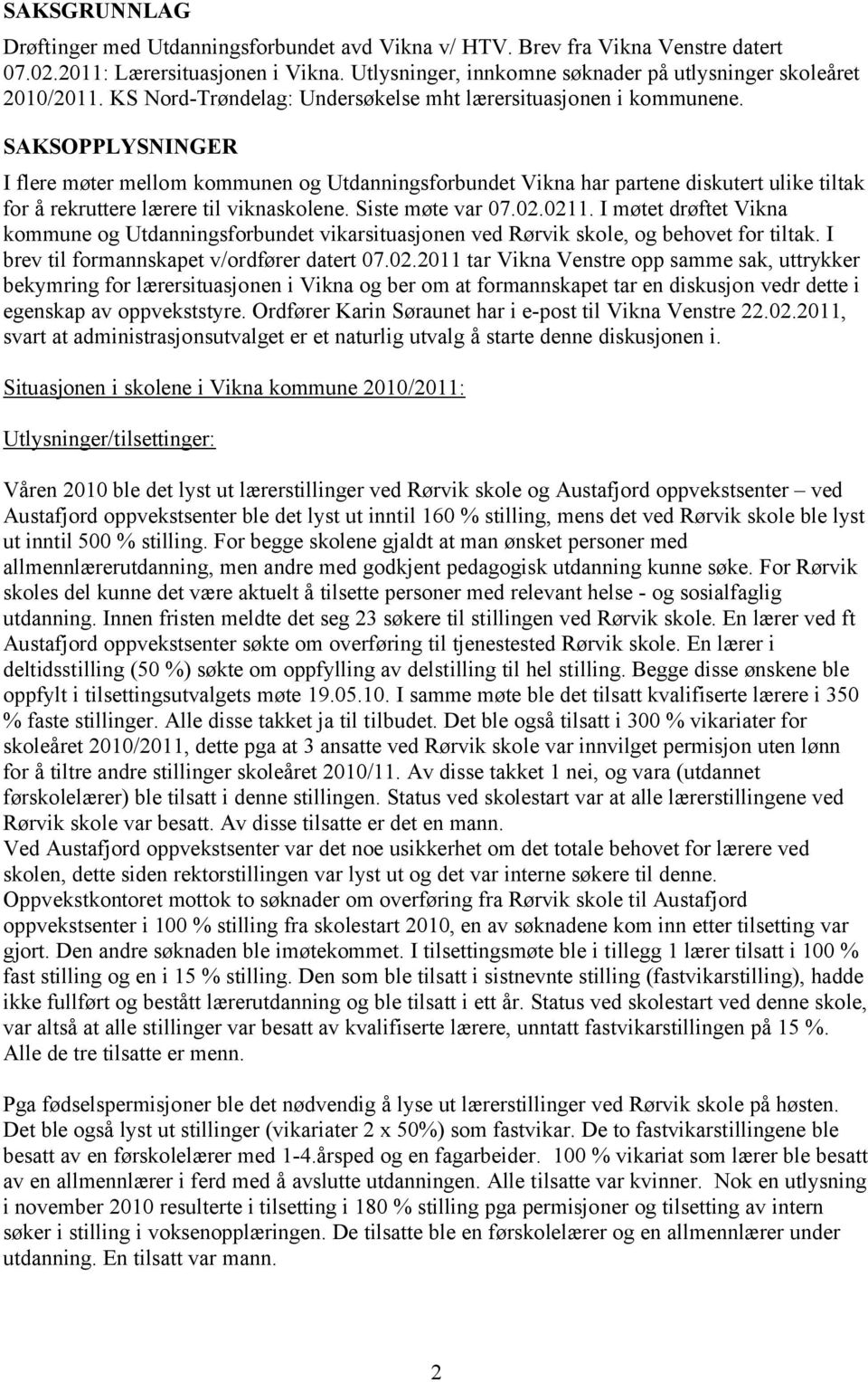 SAKSOPPLYSNINGER I flere møter mellom kommunen og Utdanningsforbundet Vikna har partene diskutert ulike tiltak for å rekruttere lærere til viknaskolene. Siste møte var 07.02.0211.