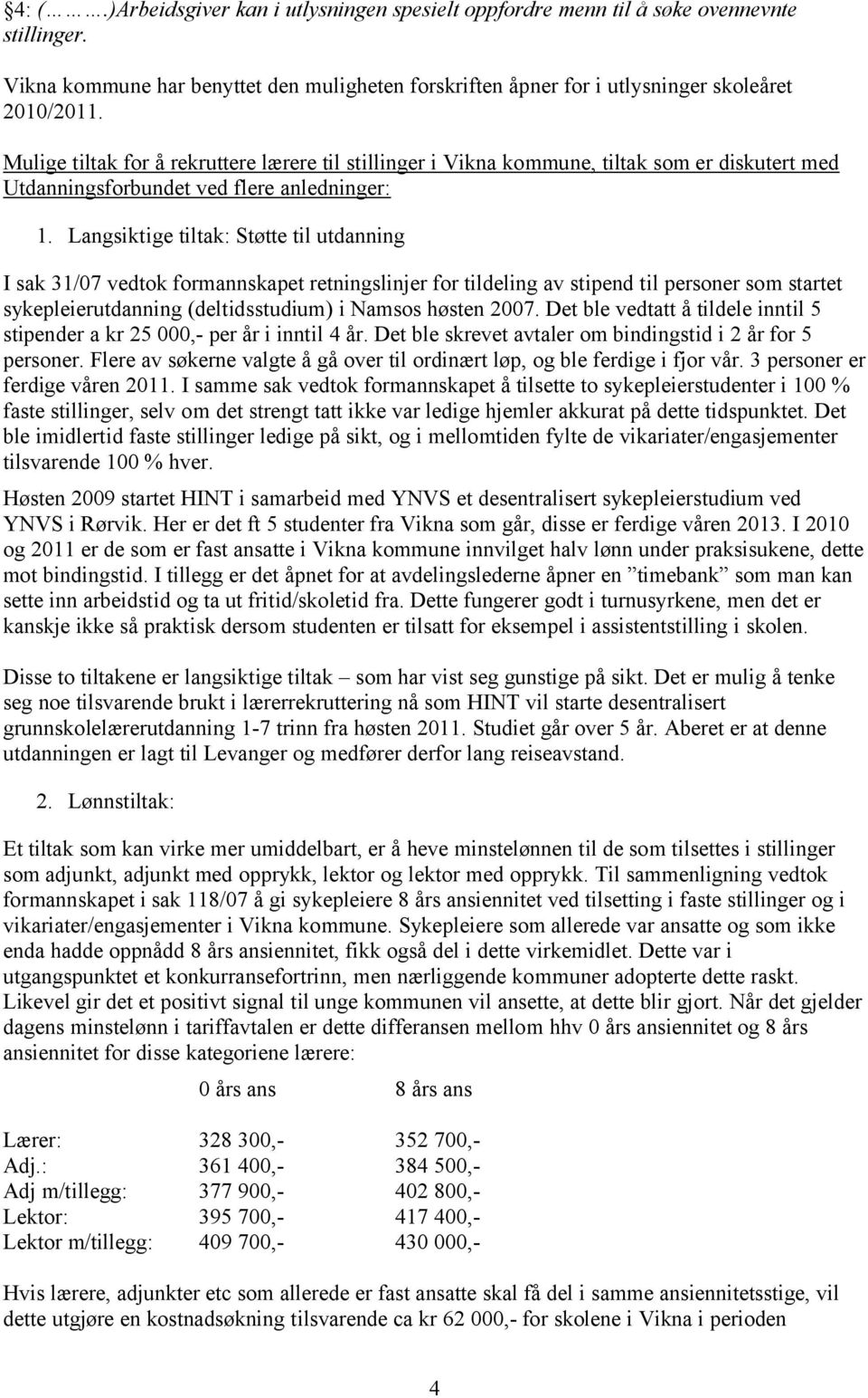 Langsiktige tiltak: Støtte til utdanning I sak 31/07 vedtok formannskapet retningslinjer for tildeling av stipend til personer som startet sykepleierutdanning (deltidsstudium) i Namsos høsten 2007.