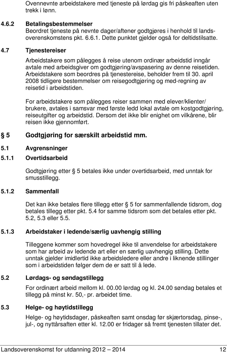 7 Tjenestereiser Arbeidstakere som pålegges å reise utenom ordinær arbeidstid inngår avtale med arbeidsgiver om godtgjøring/avspasering av denne reisetiden.