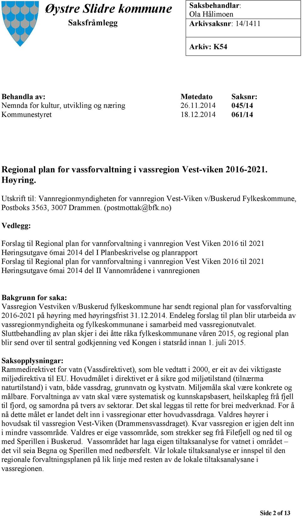 Utskrift til: Vannregionmyndigheten for vannregion Vest-Viken v/buskerud Fylkeskommune, Postboks 3563, 3007 Drammen. (postmottak@bfk.