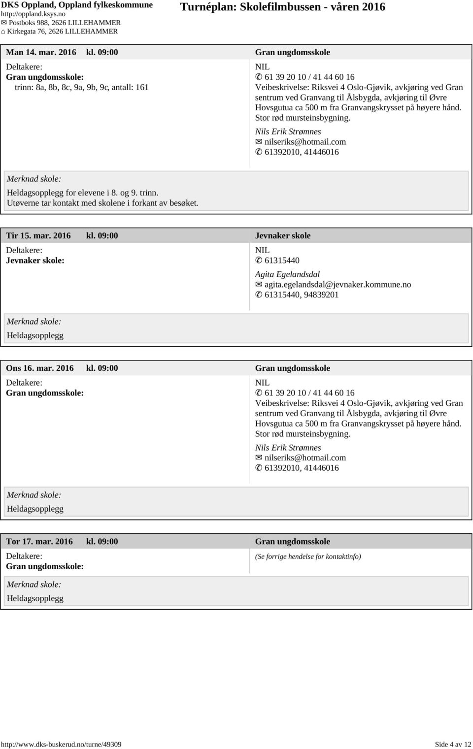 Ålsbygda, avkjøring til Øvre Hovsgutua ca 500 m fra Granvangskrysset på høyere hånd. Stor rød mursteinsbygning. Nils Erik Strømnes nilseriks@hotmail.com 61392010, 41446016 for elevene i 8. og 9.