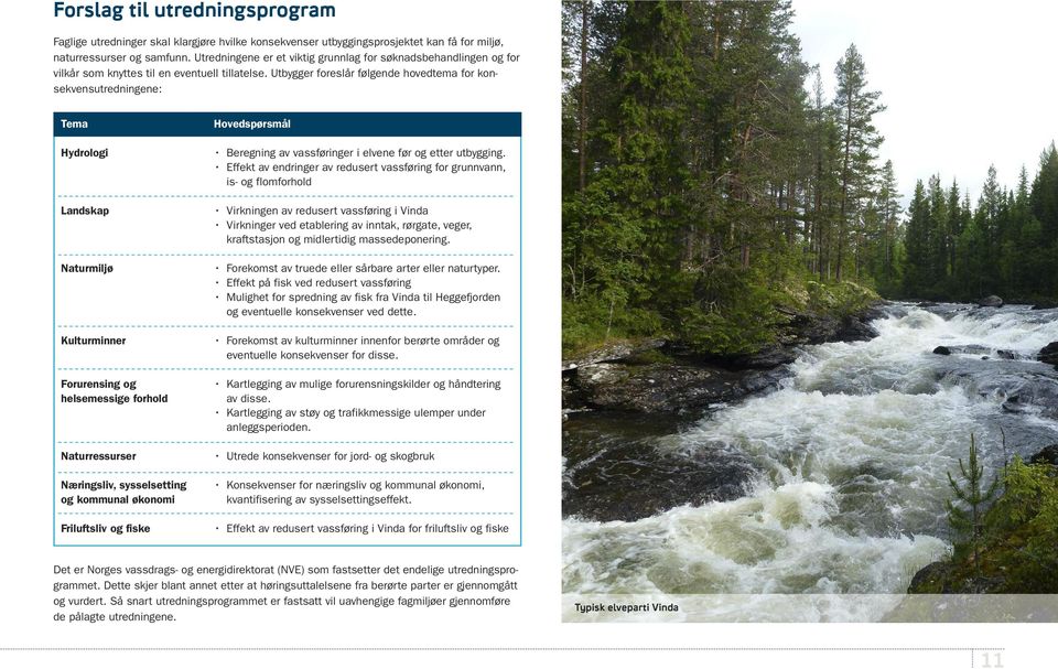 Utbygger foreslår følgende hovedtema for konsekvensutredningene: Tema Hydrologi Landskap Naturmiljø Kulturminner Forurensing og helsemessige forhold Naturressurser Næringsliv, sysselsetting og