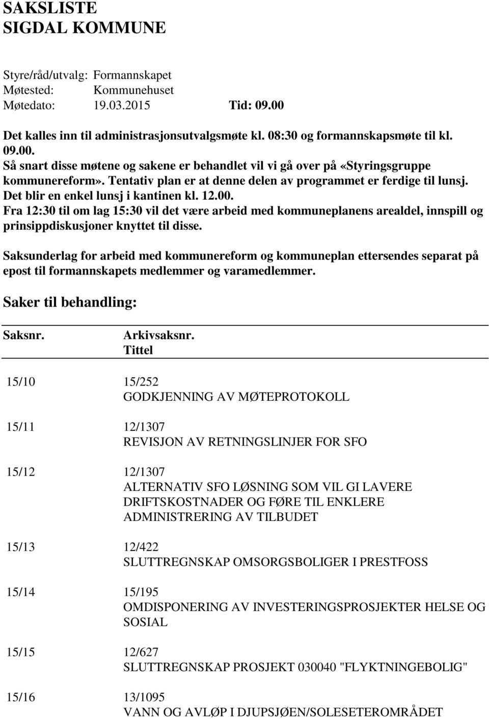 Tentativ plan er at denne delen av programmet er ferdige til lunsj. Det blir en enkel lunsj i kantinen kl. 12.00.