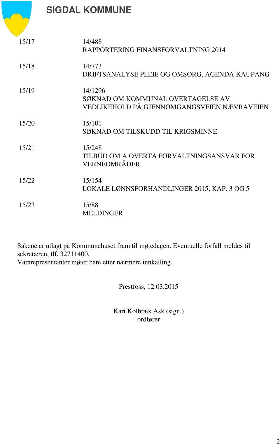 FOR VERNEOMRÅDER 15/22 15/154 LOKALE LØNNSFORHANDLINGER 2015, KAP. 3 OG 5 15/23 15/88 MELDINGER Sakene er utlagt på Kommunehuset fram til møtedagen.